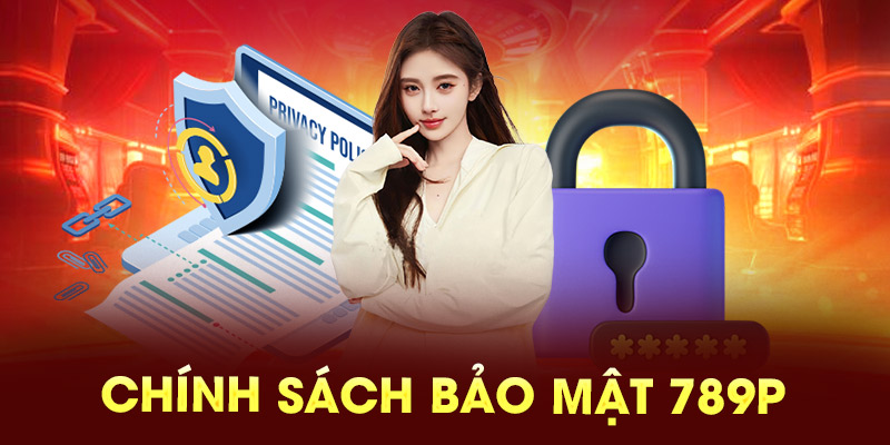 Tổng quát về chính sách bảo mật 789P