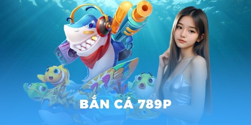 Tổng quát về game bắn cá 789p